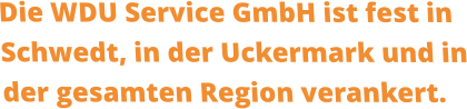 Die WDU Service GmbH ist fest in Schwedt, in der Uckermark und in der gesamten Region verankert.